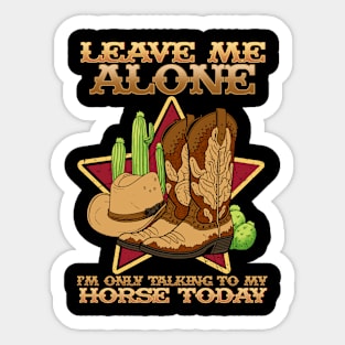 Leave Me Alone I'm Only Talking To My Horse Today Sticker